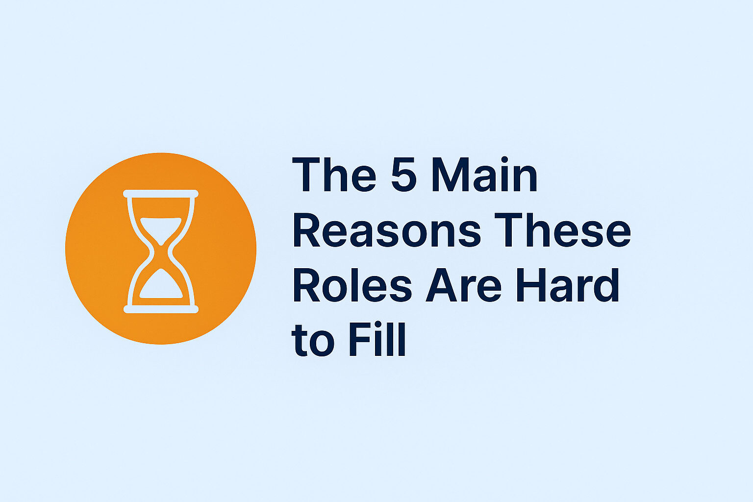 The 5 Main Reasons These Roles Are Hard to Fill