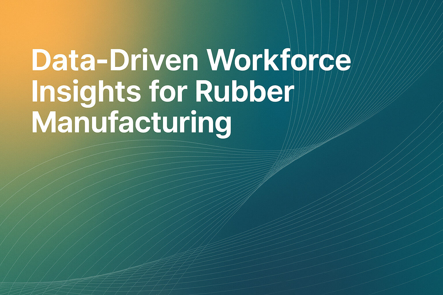 Data-Driven Workforce Insights for Rubber Manufacturing